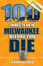 100 Things to Do in Milwaukee Before You Die - 2nd Edition