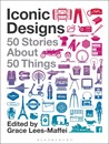 Iconic Designs : 50 Stories about 50 Things