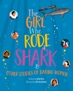 The Girl Who Rode a Shark : And Other Stories of Daring Women