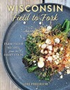 Wisconsin Field to Fork: Farm Fresh Recipes From the Dairy State